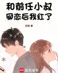 和前任小叔网恋后我红了